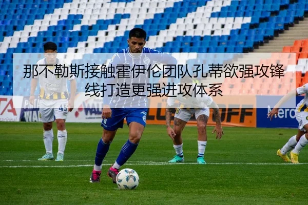 那不勒斯接触霍伊伦团队孔蒂欲强攻锋线打造更强进攻体系